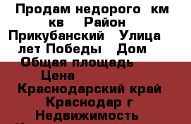 Продам недорого 2км.кв. › Район ­ Прикубанский › Улица ­ 40 лет Победы › Дом ­ 35 › Общая площадь ­ 65 › Цена ­ 2 480 000 - Краснодарский край, Краснодар г. Недвижимость » Квартиры продажа   . Краснодарский край,Краснодар г.